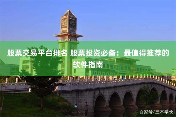 股票交易平台排名 股票投资必备：最值得推荐的软件指南