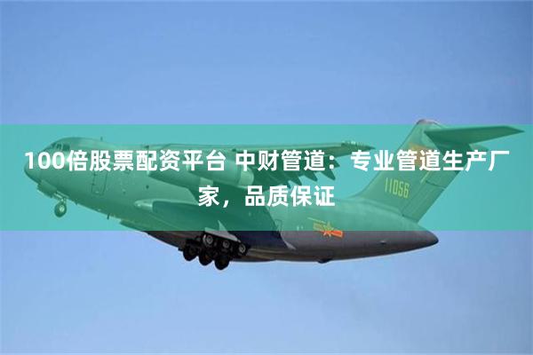 100倍股票配资平台 中财管道：专业管道生产厂家，品质保证