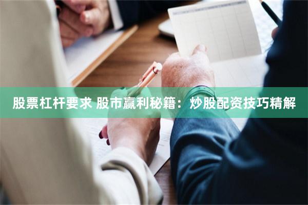 股票杠杆要求 股市赢利秘籍：炒股配资技巧精解