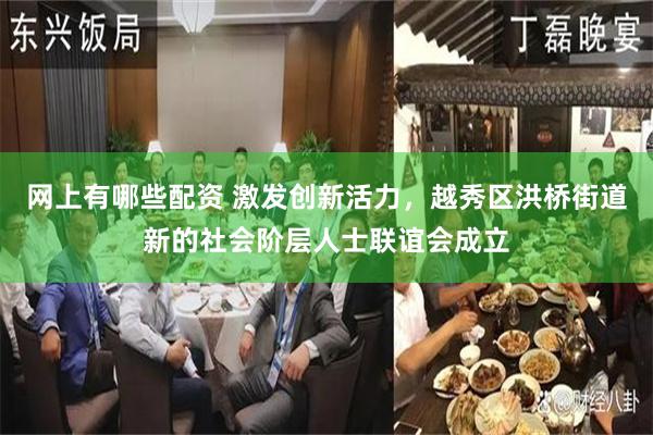 网上有哪些配资 激发创新活力，越秀区洪桥街道新的社会阶层人士联谊会成立