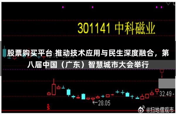股票购买平台 推动技术应用与民生深度融合，第八届中国（广东）智慧城市大会举行