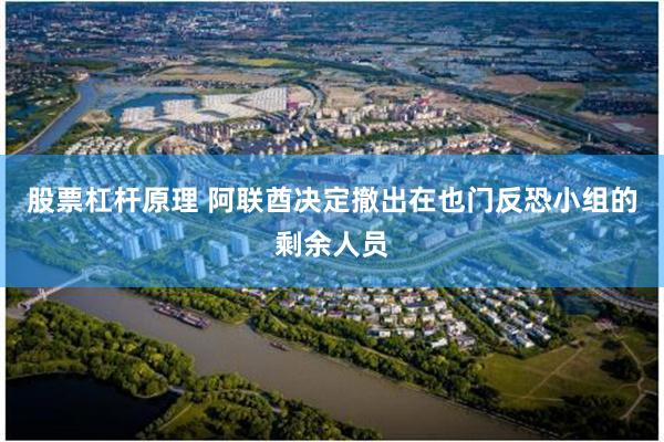 股票杠杆原理 阿联酋决定撤出在也门反恐小组的剩余人员