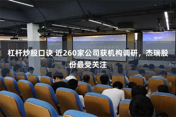 杠杆炒股口诀 近260家公司获机构调研，杰瑞股份最受关注