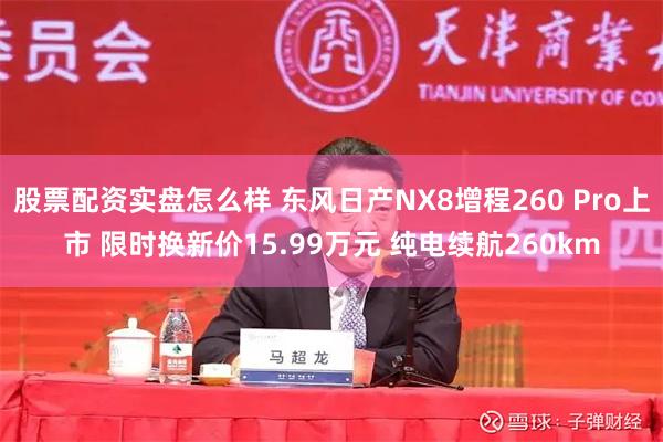 股票配资实盘怎么样 东风日产NX8增程260 Pro上市 限时换新价15.99万元 纯电续航260km
