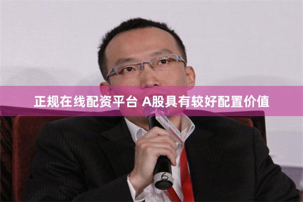 正规在线配资平台 A股具有较好配置价值