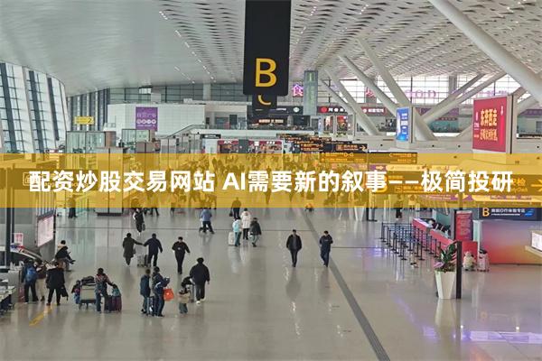 配资炒股交易网站 AI需要新的叙事——极简投研