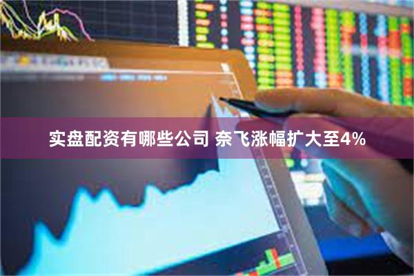 实盘配资有哪些公司 奈飞涨幅扩大至4%
