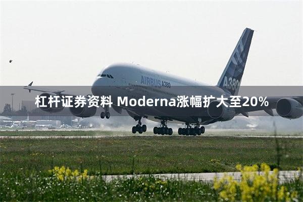 杠杆证券资料 Moderna涨幅扩大至20%