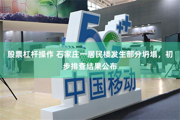 股票杠杆操作 石家庄一居民楼发生部分坍塌，初步排查结果公布